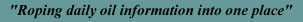 Roping daily oil information into one place